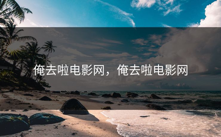 俺去啦电影网,俺去啦电影网 俺去啦电影网,俺去啦电影网