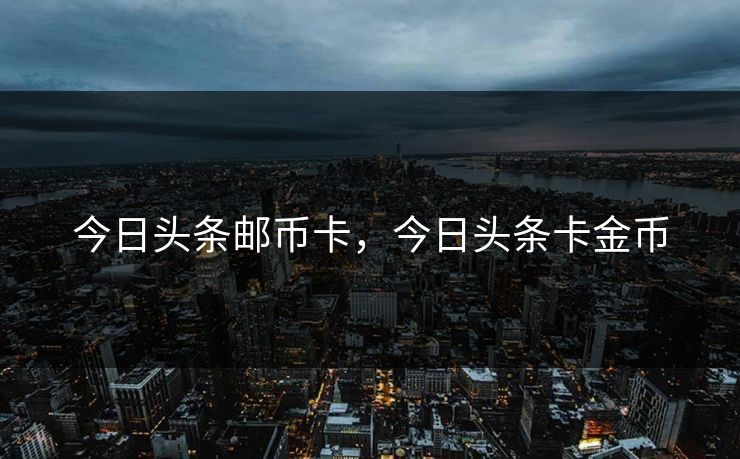 今日头条邮币卡，今日头条卡金币